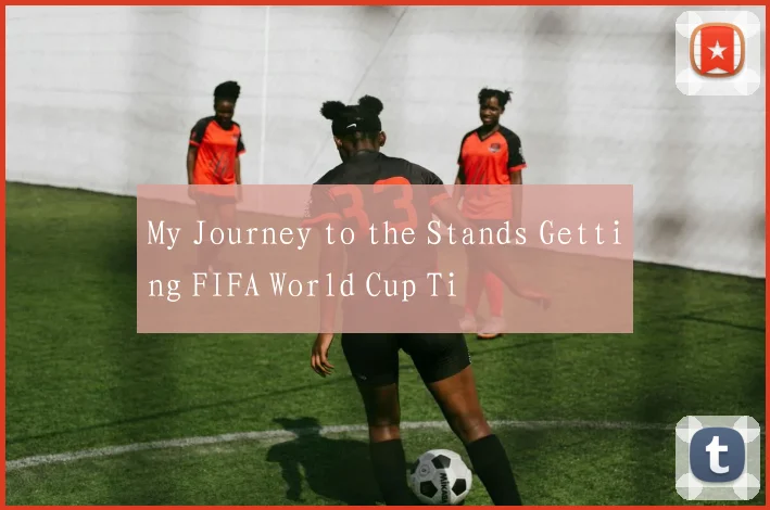 My Journey to the Stands Getting FIFA World Cup Ti